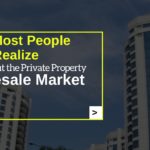 What Most People Don’t Realize About the Private Property Resale Market